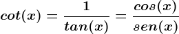 \dpi{120} \boldsymbol{cot(x)= \frac{1}{tan(x)} = \frac{cos(x)}{sen(x)}}